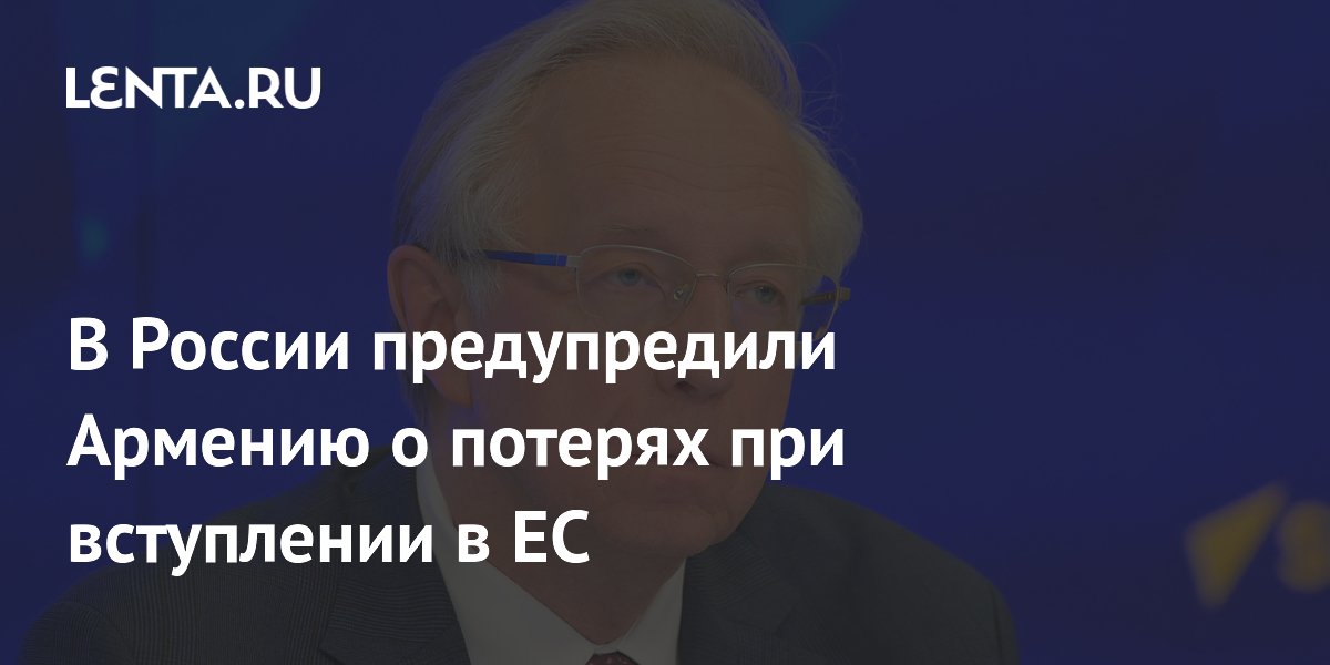 В России предупредили Армению о потерях при вступлении в ЕС