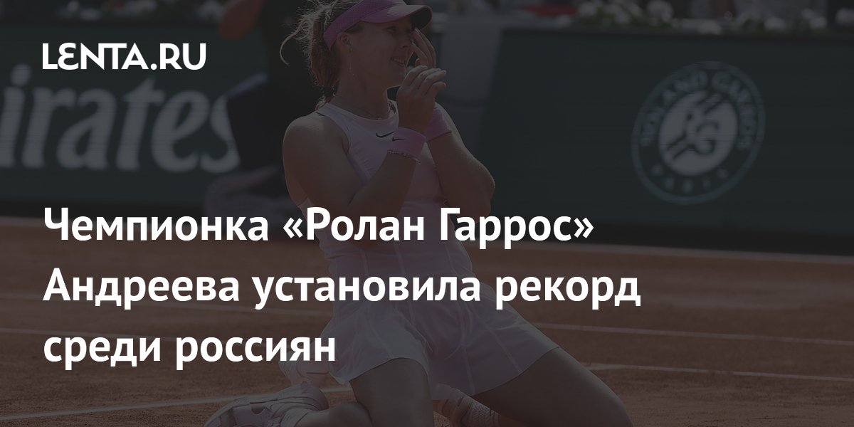 Чемпионка «Ролан Гаррос» Андреева установила рекорд среди россиян