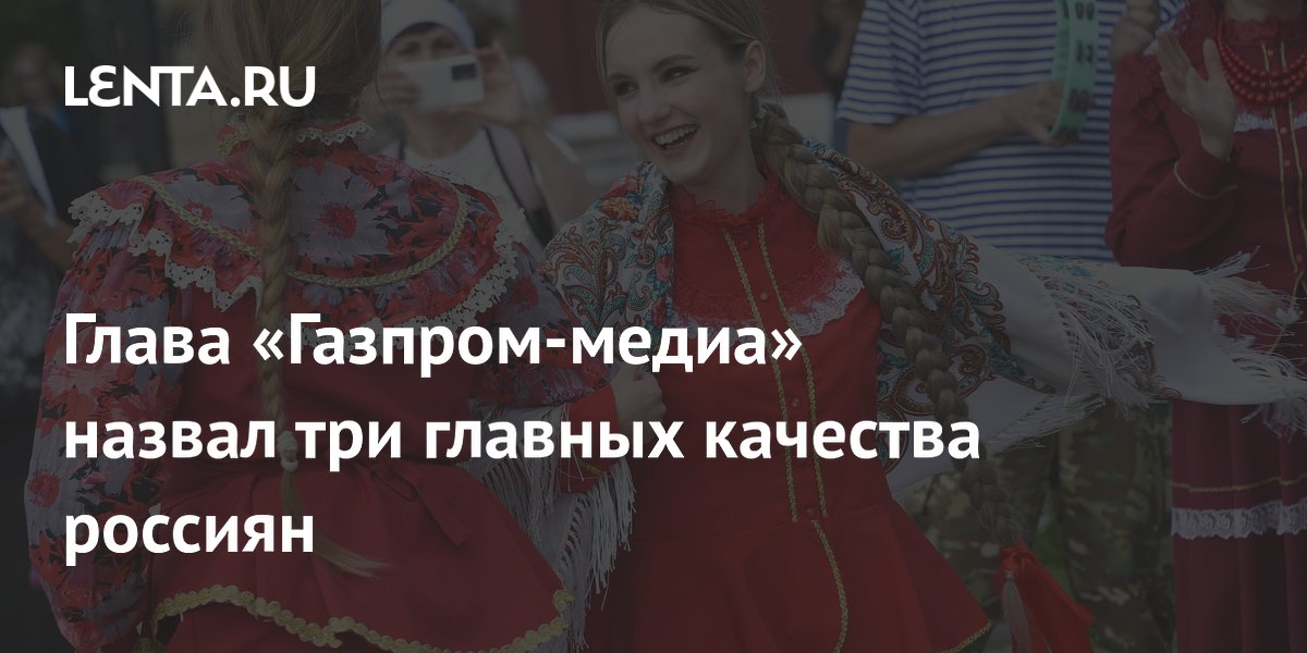 Глава «Газпром-медиа» назвал три главных качества россиян