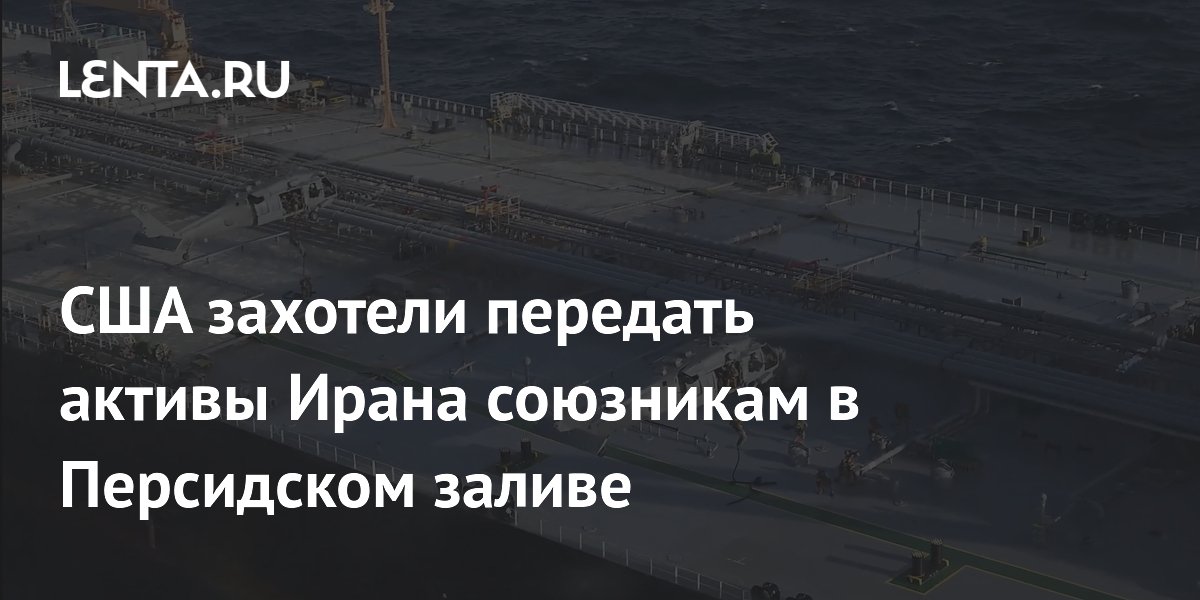 США захотели передать активы Ирана союзникам в Персидском заливе