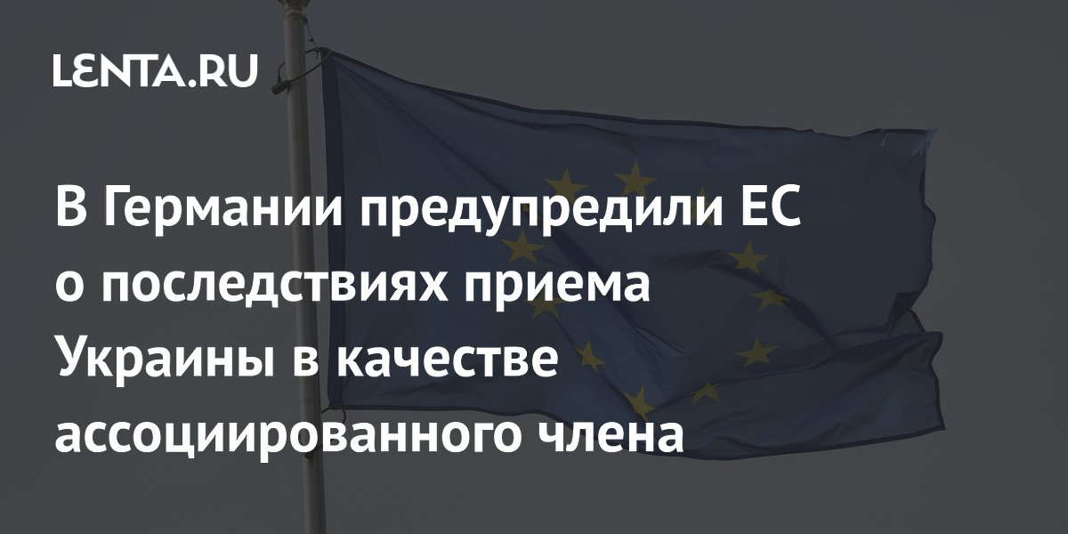 В Германии предупредили ЕС о последствиях приема Украины в качестве ассоциированного члена