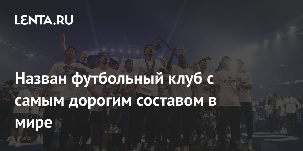 Назван футбольный клуб с самым дорогим составом в мире