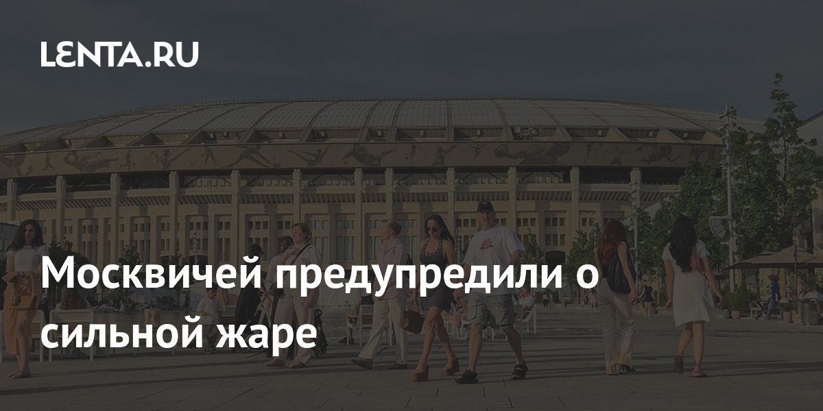 Москвичей предупредили о сильной жаре
