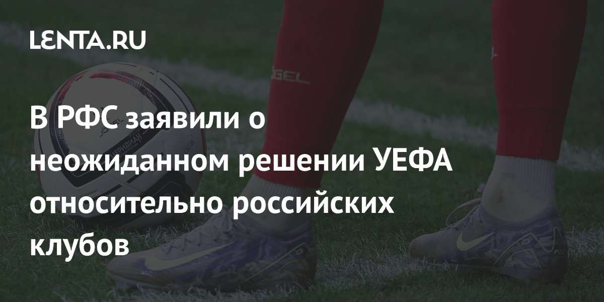 В РФС заявили о неожиданном решении УЕФА относительно российских клубов