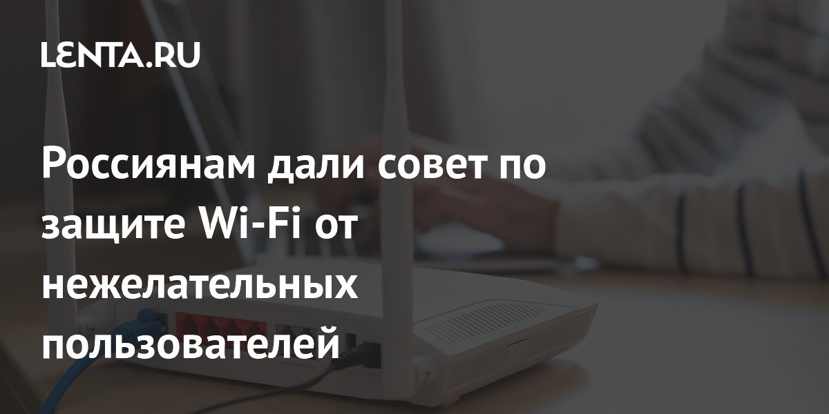 Россиянам дали совет по защите Wi-Fi от нежелательных пользователей