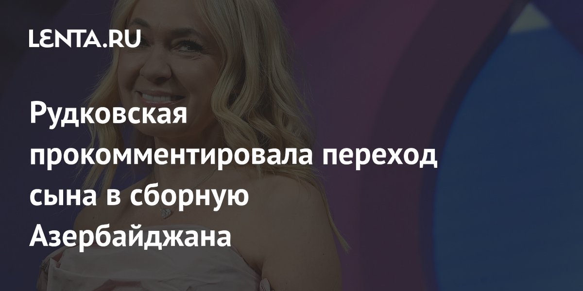 Рудковская прокомментировала переход сына в сборную Азербайджана