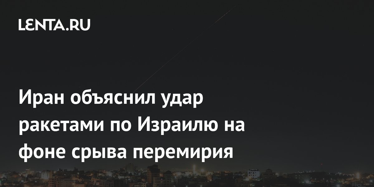 Иран объяснил удар ракетами по Израилю на фоне срыва перемирия