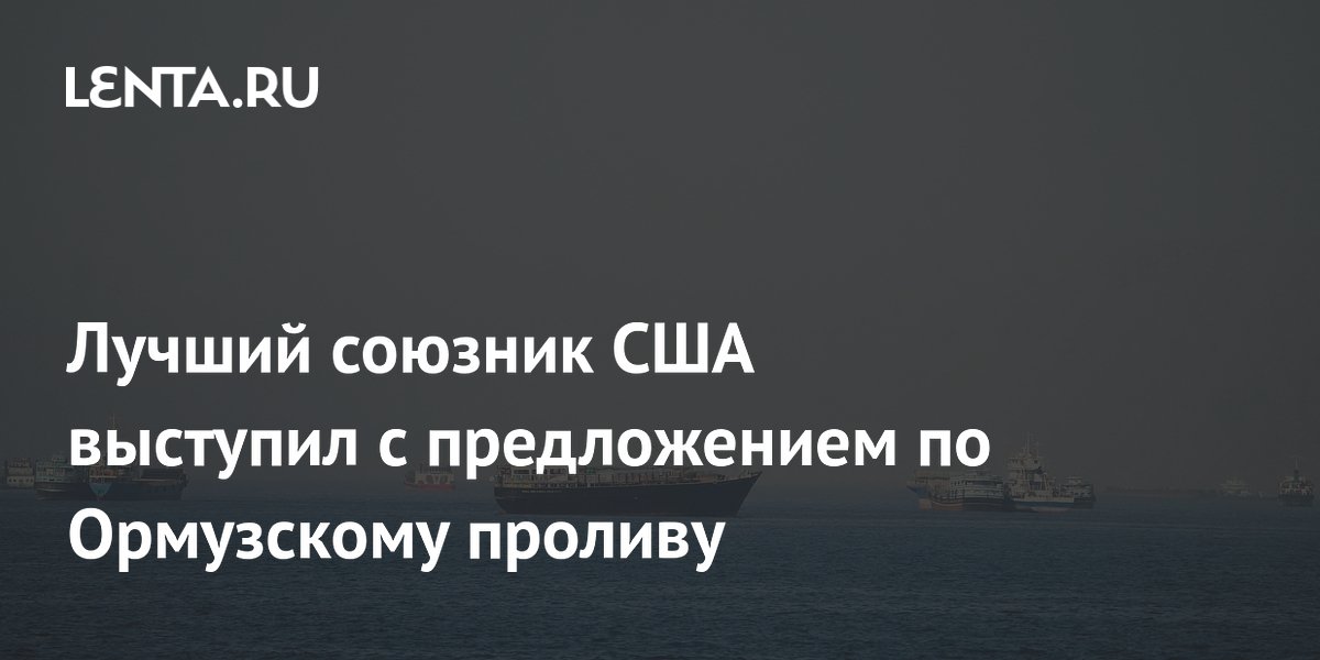 Лучший союзник США выступил с предложением по Ормузскому проливу