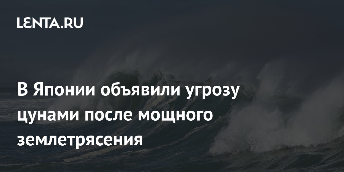 В Японии объявили угрозу цунами после мощного землетрясения