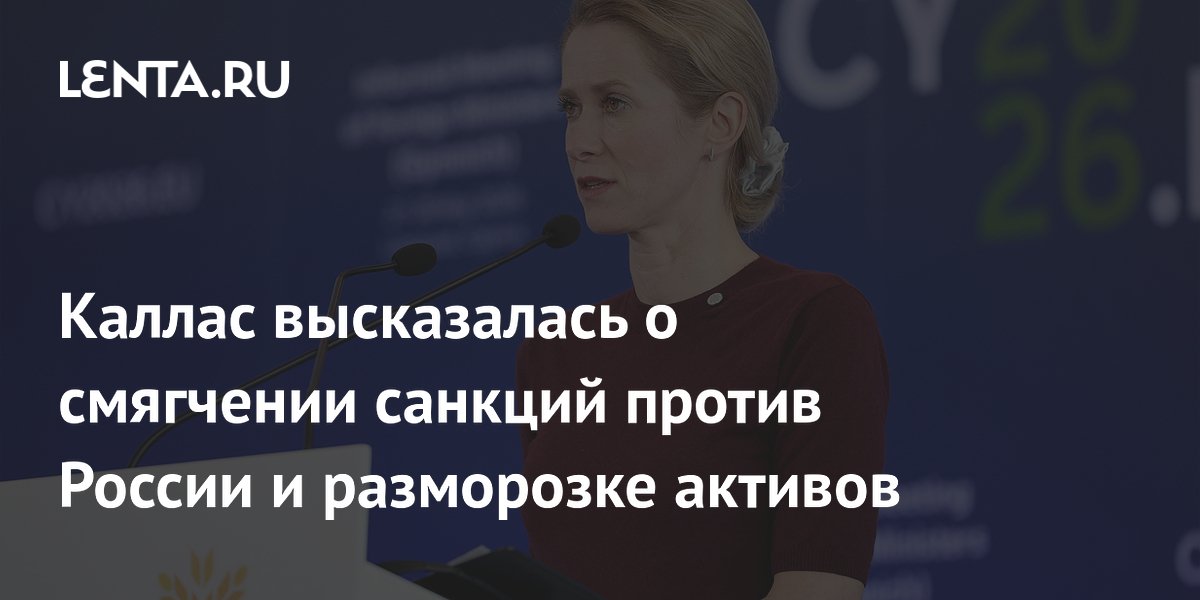 Каллас высказалась о смягчении санкций против России и разморозке активов