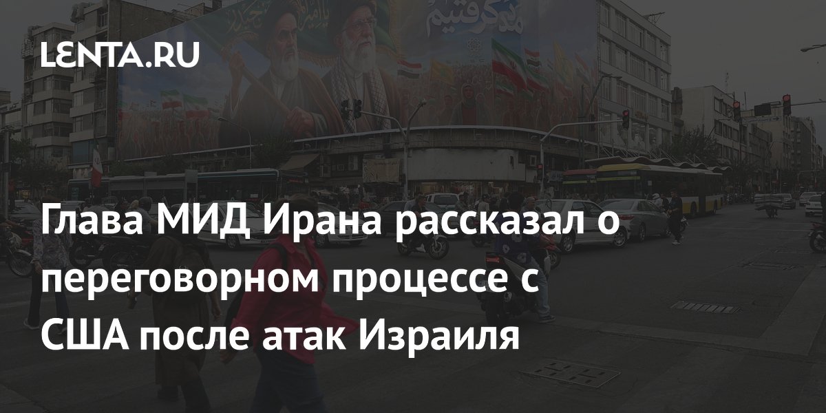 Глава МИД Ирана рассказал о переговорном процессе с США после атак Израиля