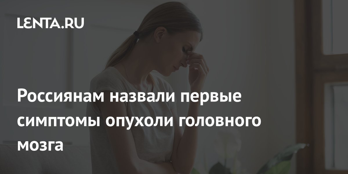 Россиянам назвали первые симптомы опухоли головного мозга