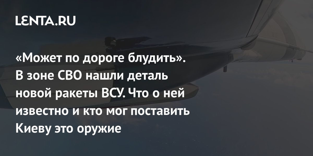 «Может по дороге блудить». В зоне СВО нашли деталь новой ракеты ВСУ. Что о ней известно и кто мог поставить Киеву это оружие