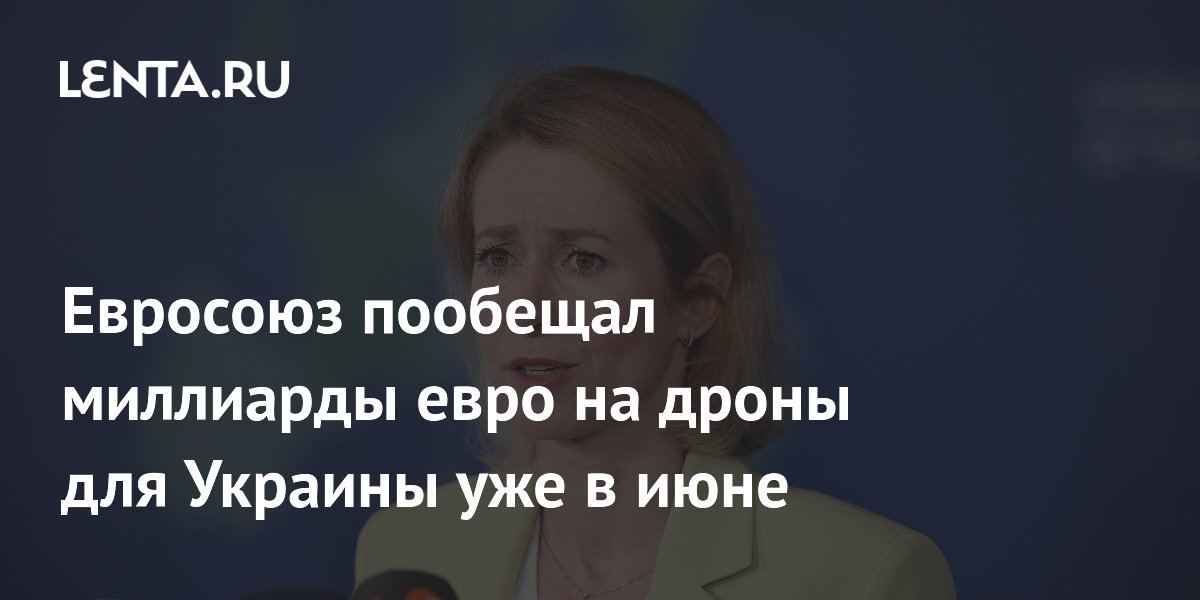 Евросоюз пообещал миллиарды евро на дроны для Украины уже в июне