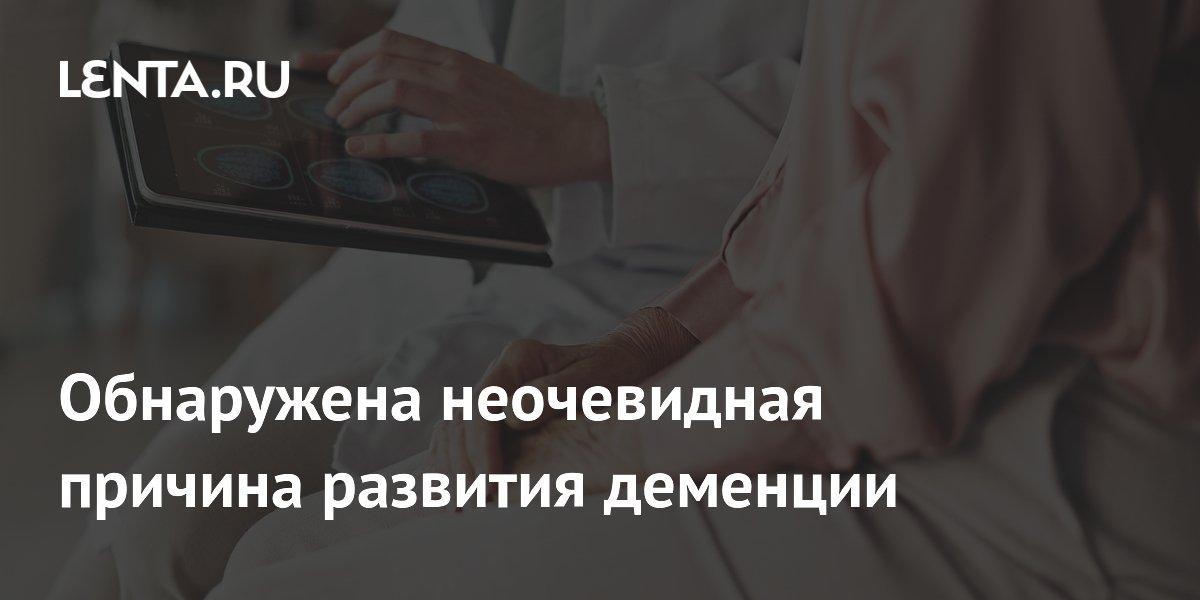 Обнаружена неочевидная причина развития деменции