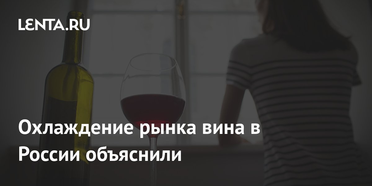 Охлаждение рынка вина в России объяснили