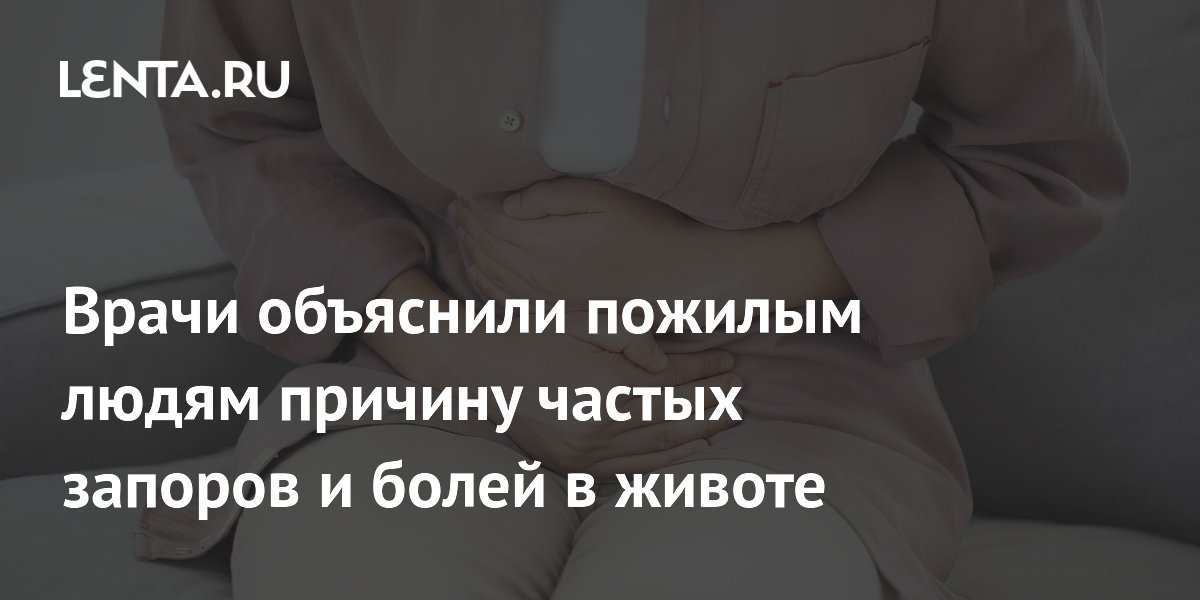 Врачи объяснили пожилым людям причину частых запоров и болей в животе