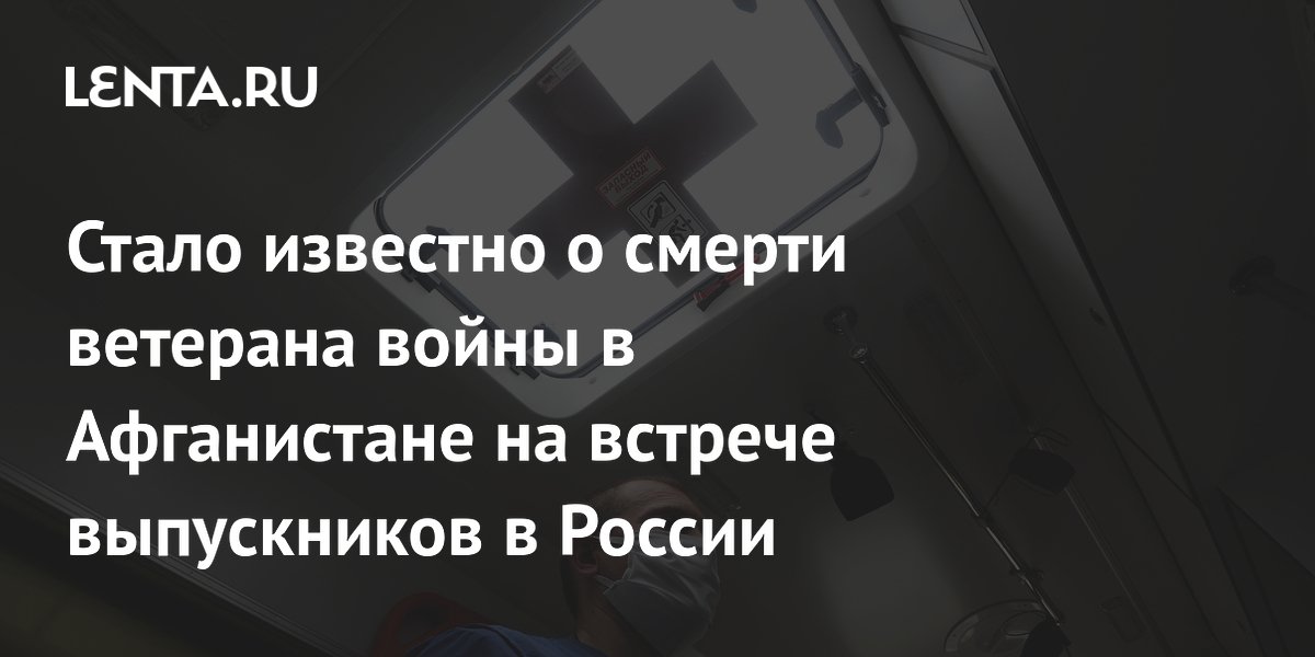 Стало известно о смерти ветерана войны в Афганистане на встрече выпускников в России