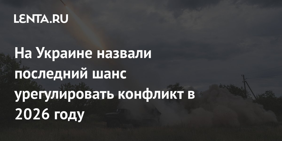 На Украине назвали последний шанс урегулировать конфликт в 2026 году