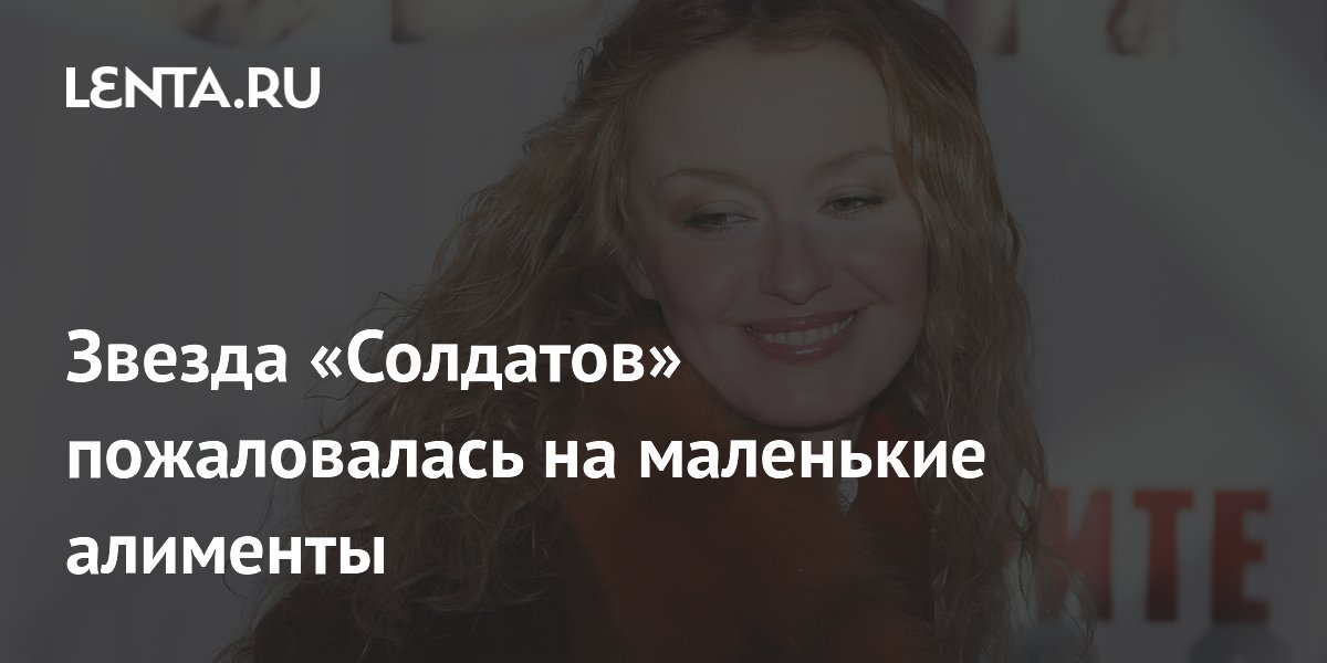 Звезда «Солдатов» пожаловалась на маленькие алименты