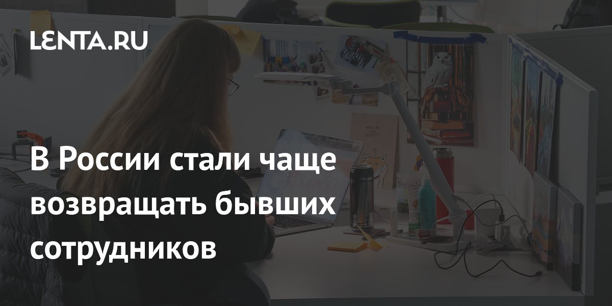 В России стали чаще возвращать бывших сотрудников