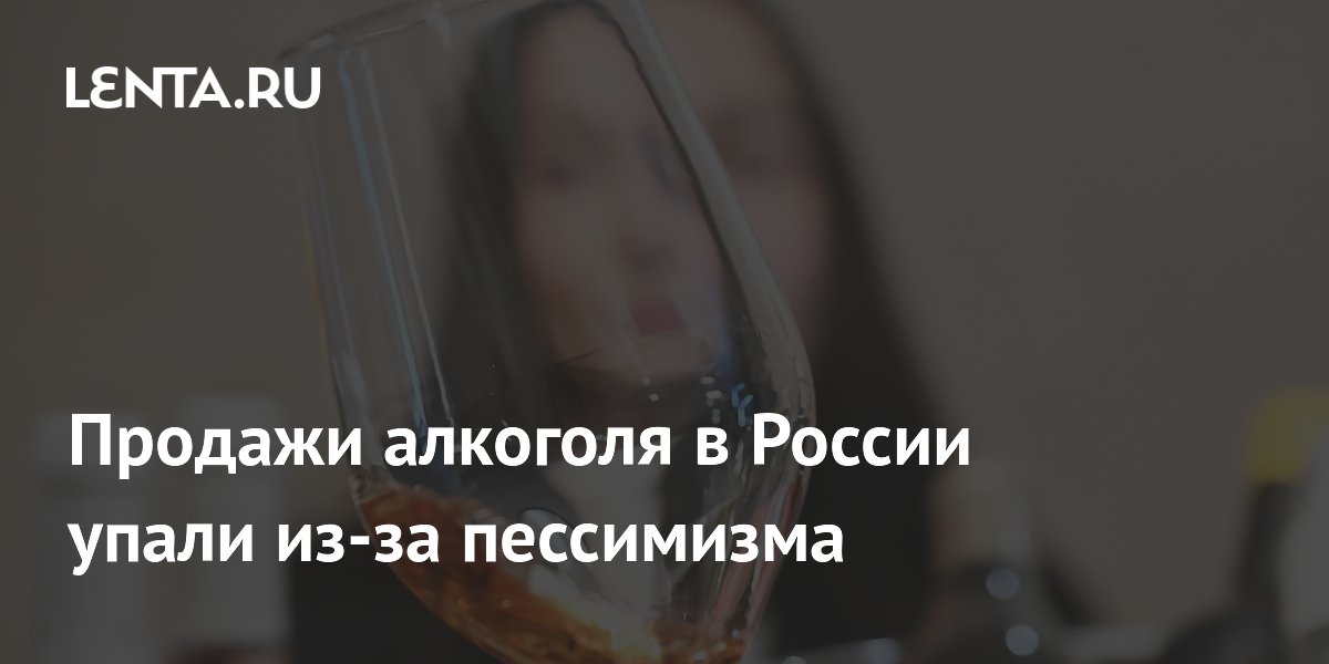 Продажи алкоголя в России упали из-за пессимизма