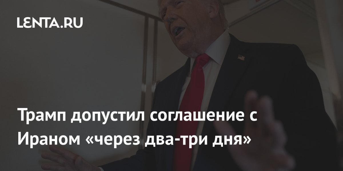 Трамп допустил соглашение с Ираном «через два-три дня»