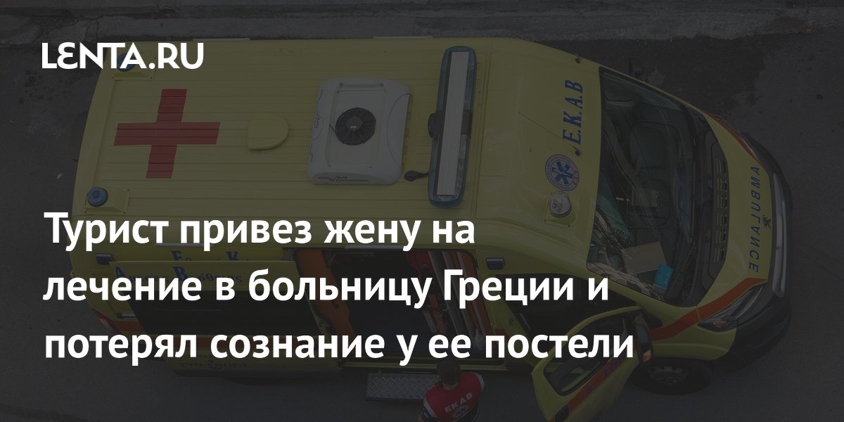 Турист привез жену на лечение в больницу Греции и потерял сознание у ее постели