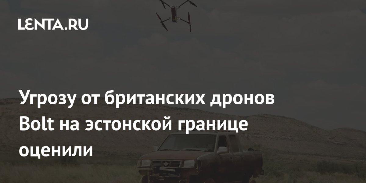 Угрозу от британских дронов Bolt на эстонской границе оценили
