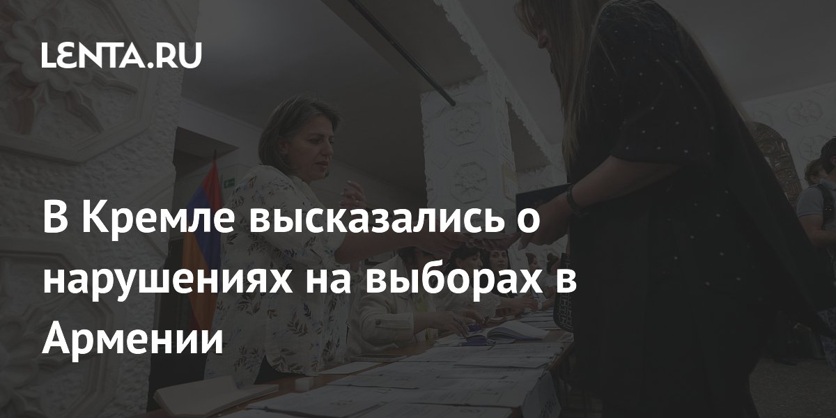 В Кремле высказались о нарушениях на выборах в Армении
