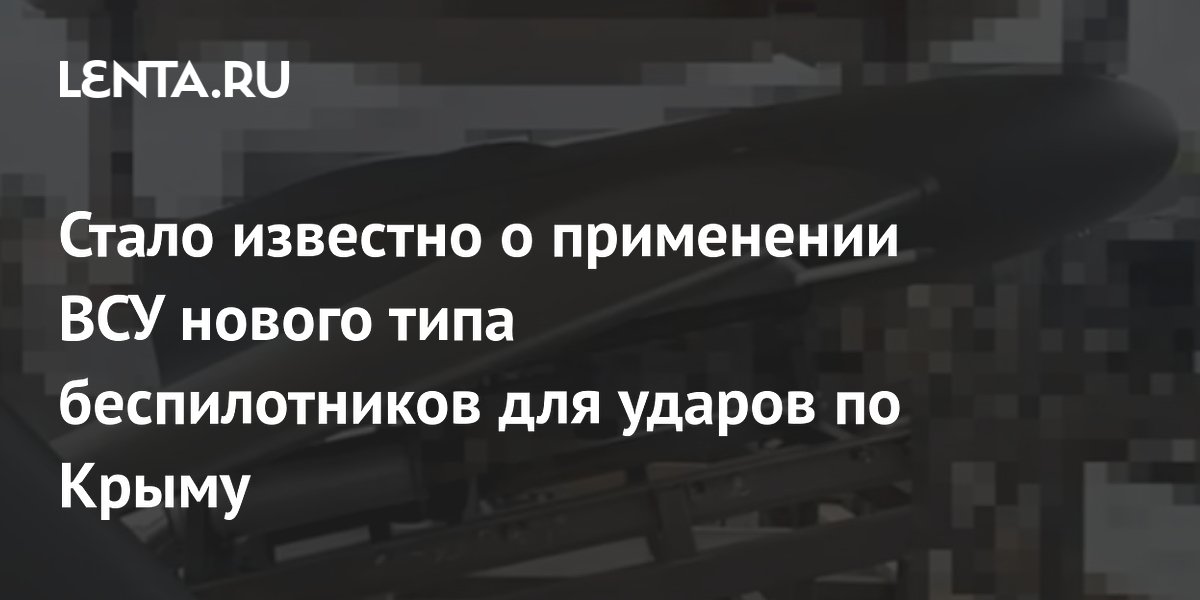 Стало известно о применении ВСУ нового типа беспилотников для ударов по Крыму