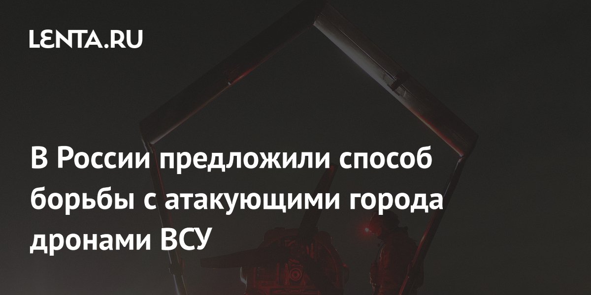 В России предложили способ борьбы с атакующими города дронами ВСУ