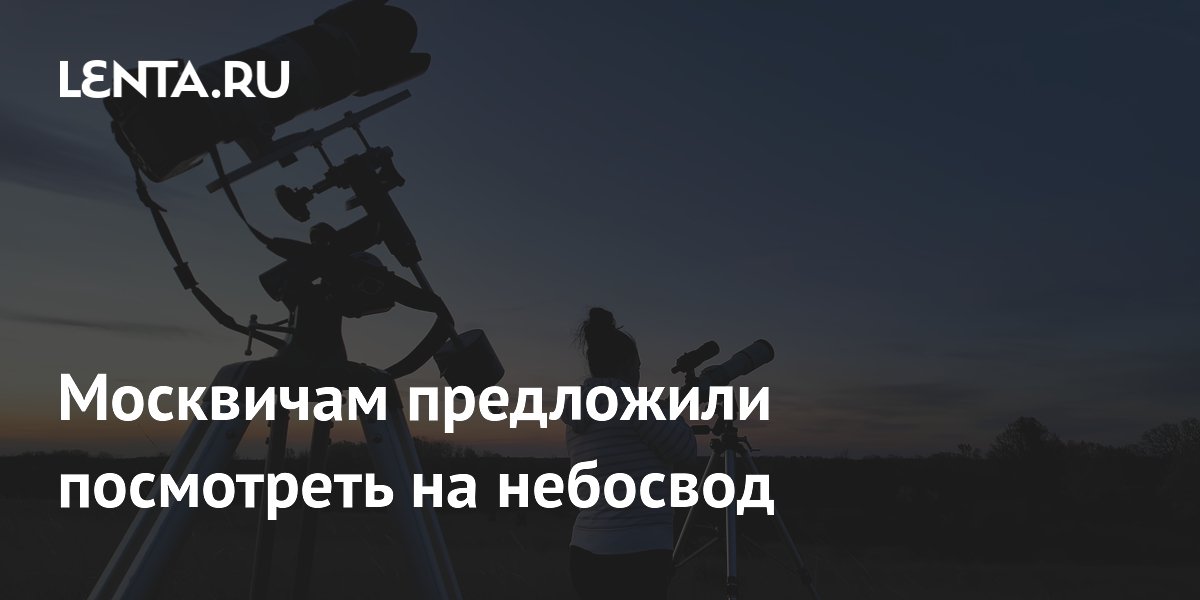 Москвичам предложили посмотреть на небосвод