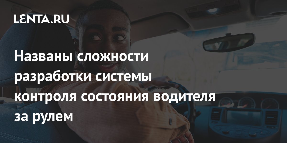 Названы сложности разработки системы контроля состояния водителя за рулем