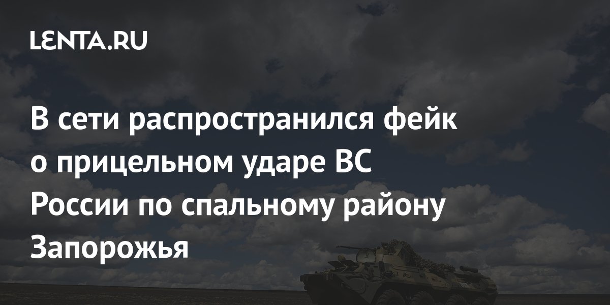 В сети распространился фейк о прицельном ударе ВС России по спальному району Запорожья