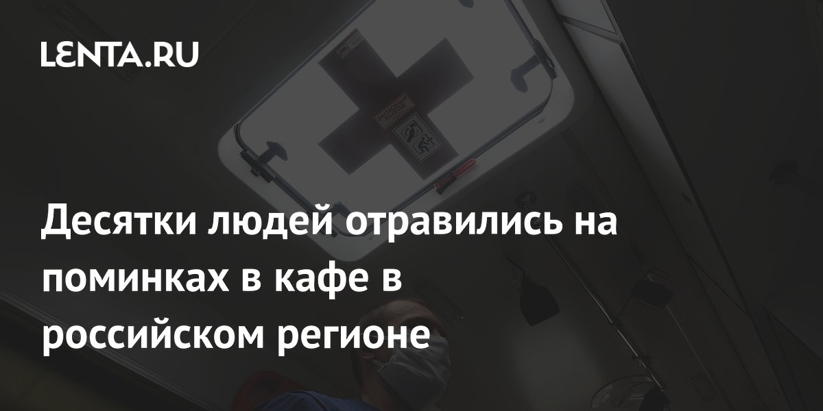 Десятки людей отравились на поминках в кафе в российском регионе