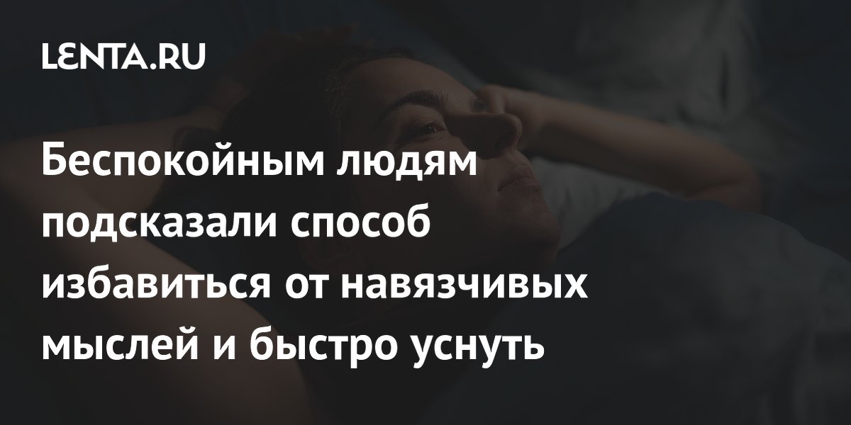 Беспокойным людям подсказали способ избавиться от навязчивых мыслей и быстро уснуть