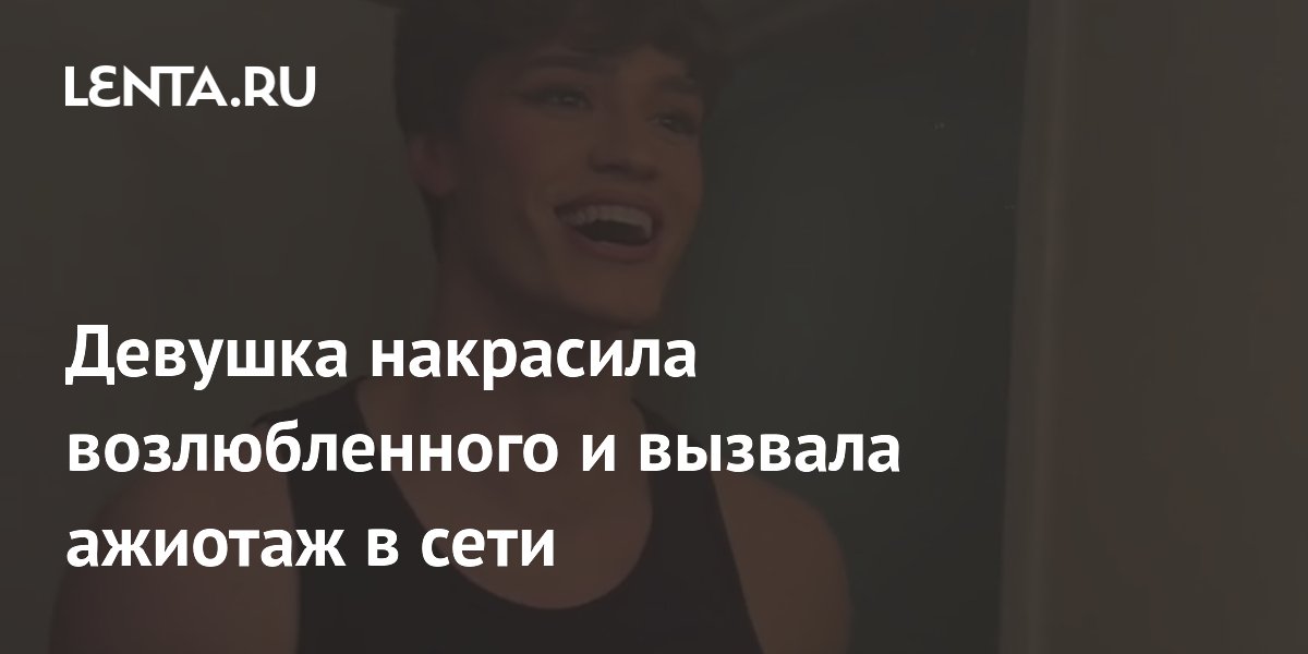 Девушка накрасила возлюбленного и вызвала ажиотаж в сети