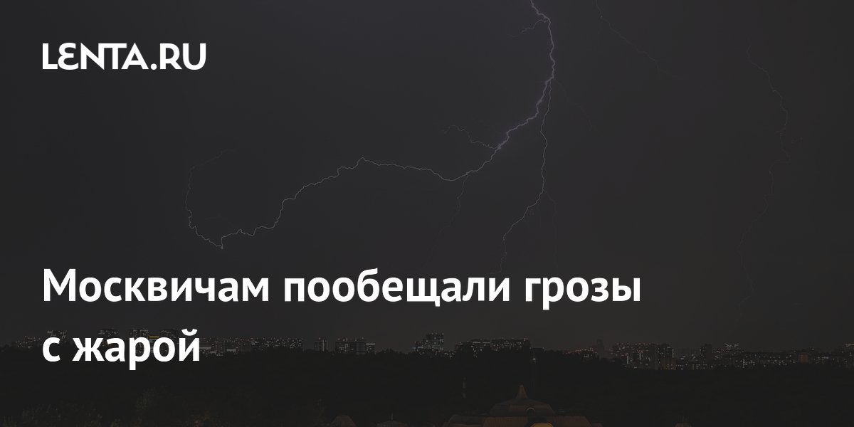 Москвичам пообещали грозы с жарой