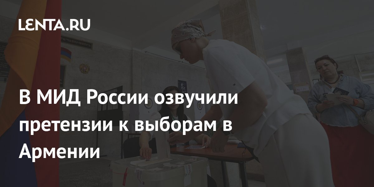 В МИД России озвучили претензии к выборам в Армении