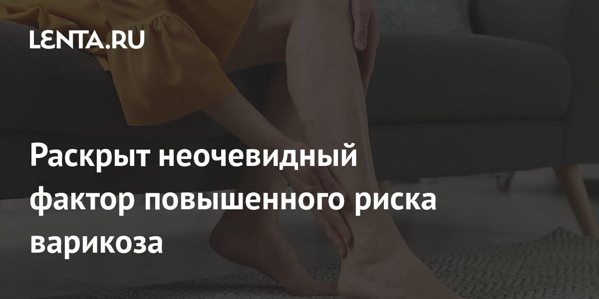 Раскрыт неочевидный фактор повышенного риска варикоза
