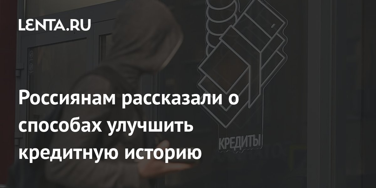 Россиянам рассказали о способах улучшить кредитную историю