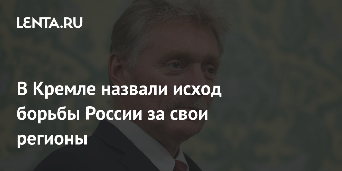 В Кремле назвали исход борьбы России за свои регионы