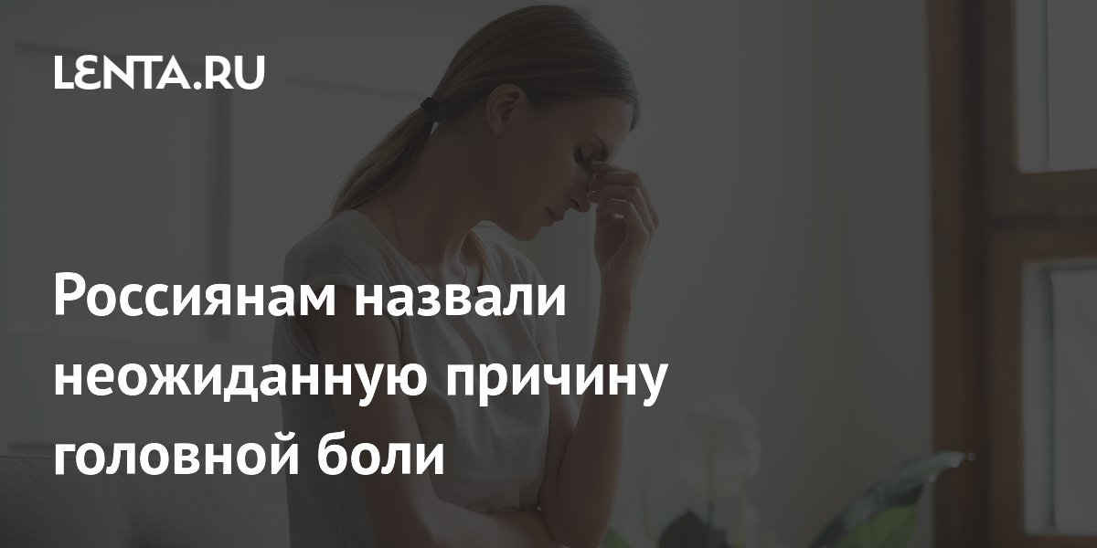 Россиянам назвали неожиданную причину головной боли