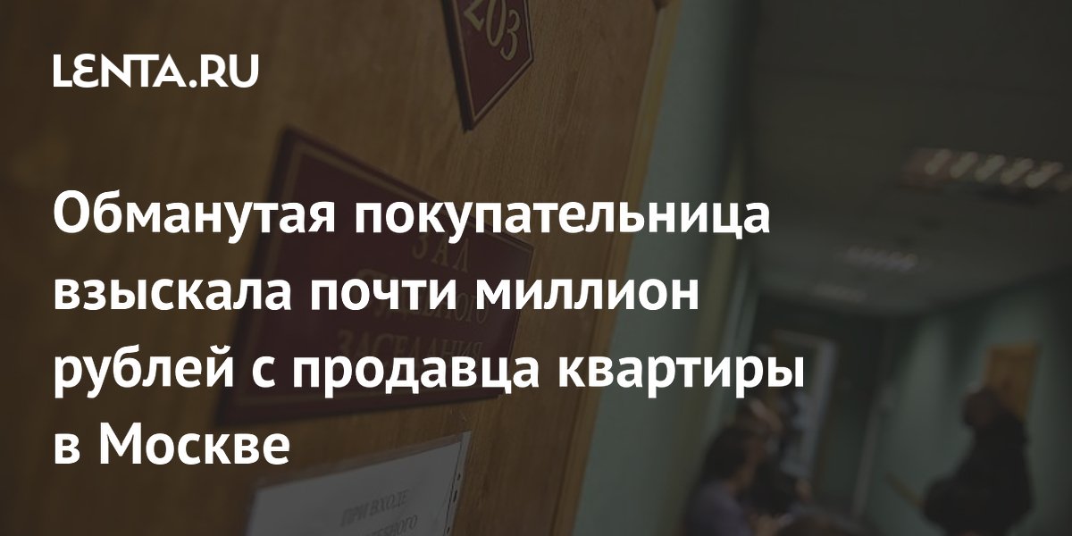 Обманутая покупательница взыскала почти миллион рублей с продавца квартиры в Москве