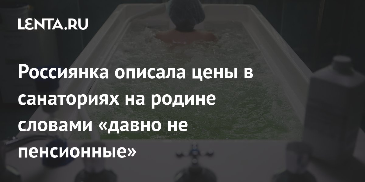 Россиянка описала цены в санаториях на родине словами «давно не пенсионные»