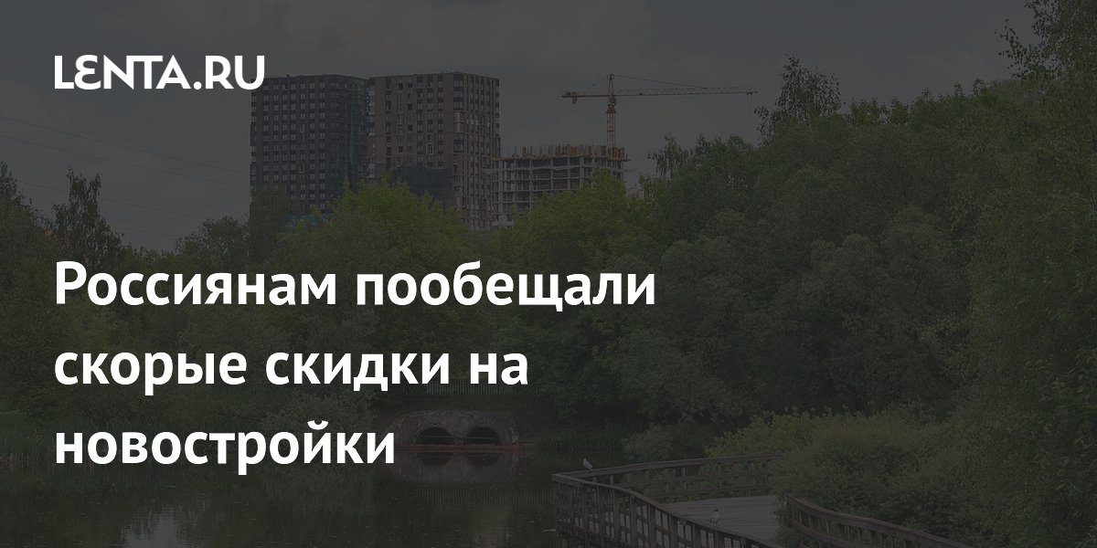 Россиянам пообещали скорые скидки на новостройки