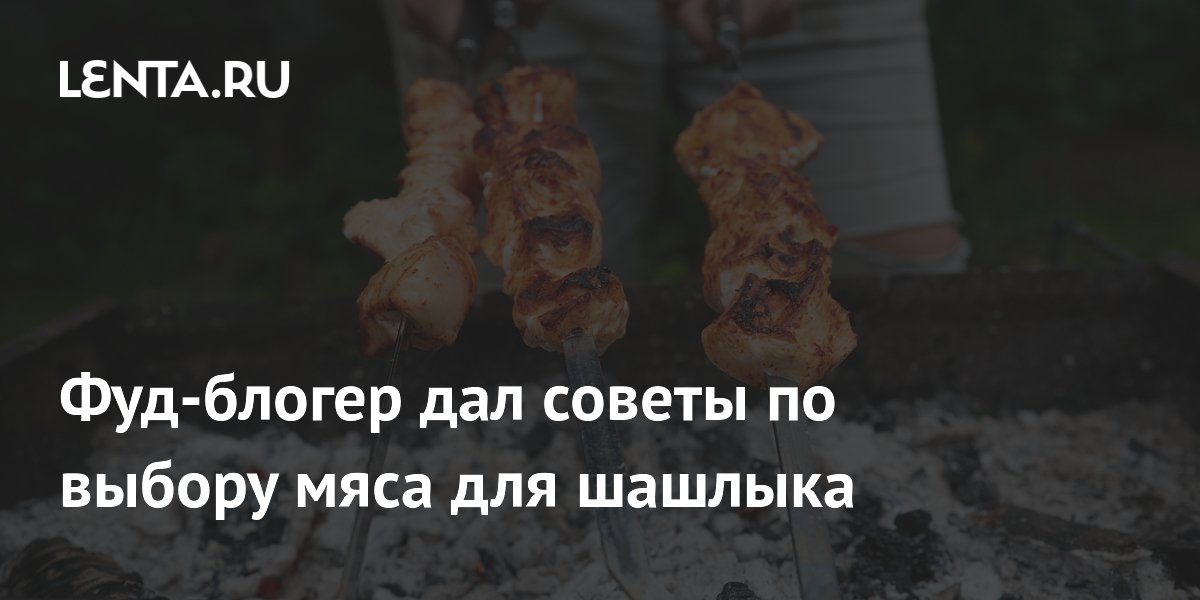 Фуд-блогер дал советы по выбору мяса для шашлыка