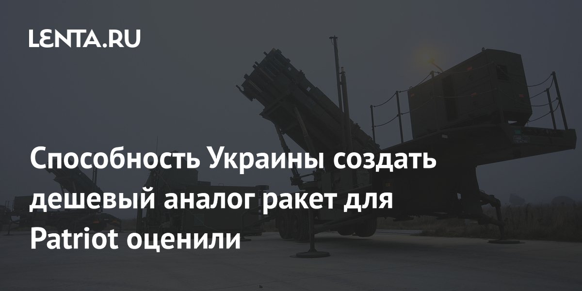 Способность Украины создать дешевый аналог ракет для Patriot оценили
