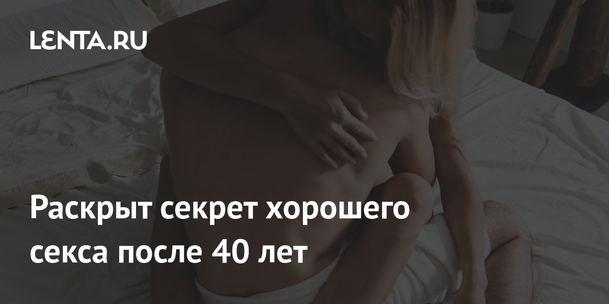 Раскрыт секрет хорошего секса после 40 лет